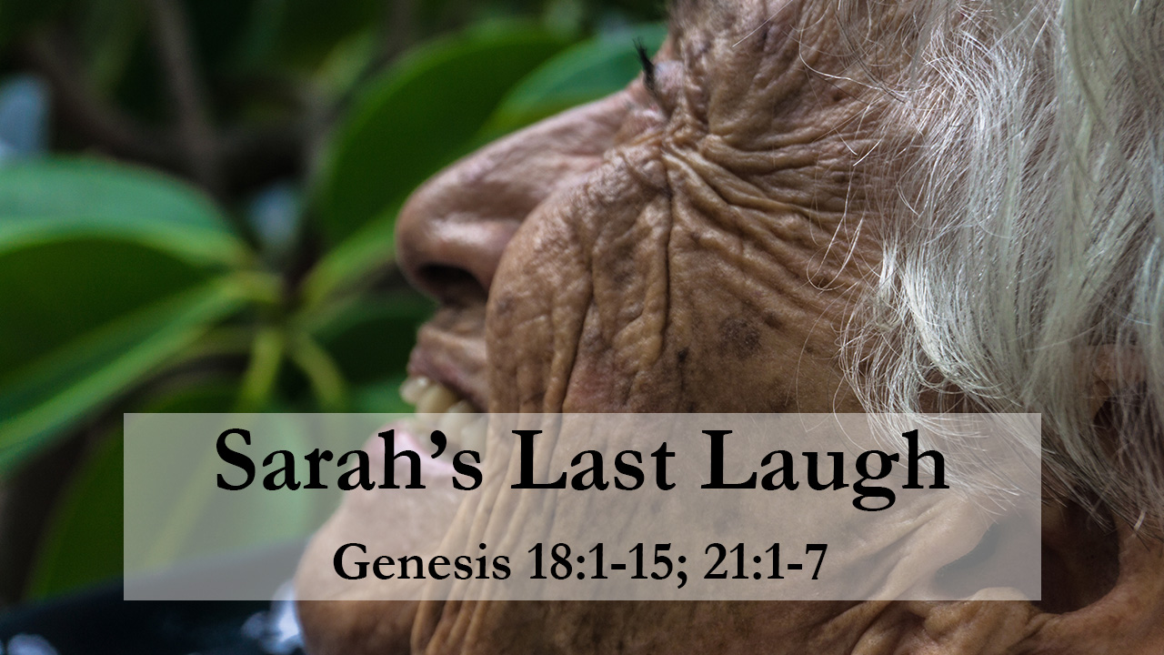Sarah&#39;s Last Laugh – Genesis 18:1-15; 21:1-7 – Pastor Mandi